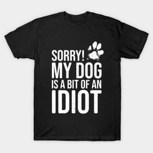 Funny Dog Lover - Sorry! My Dog is a bit of an Idiot T-Shirt